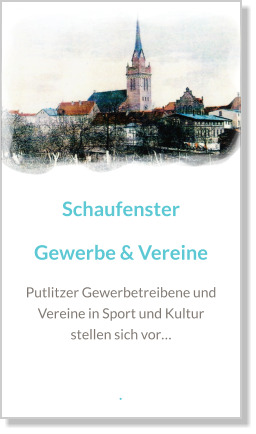 Schaufenster Gewerbe & Vereine Putlitzer Gewerbetreibene und Vereine in Sport und Kultur stellen sich vor…   .