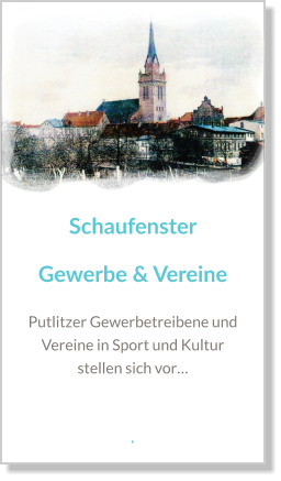 Schaufenster Gewerbe & Vereine Putlitzer Gewerbetreibene und Vereine in Sport und Kultur stellen sich vor…   .