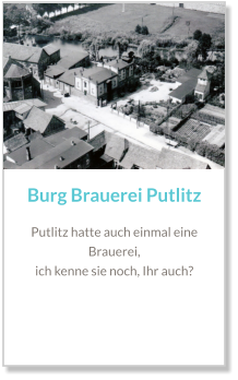Burg Brauerei Putlitz Putlitz hatte auch einmal eine Brauerei,  ich kenne sie noch, Ihr auch?